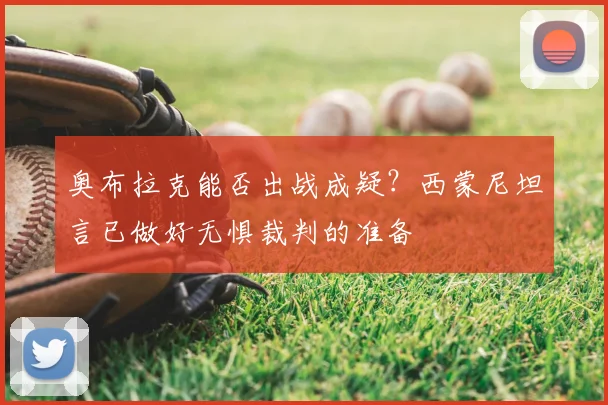 奥布拉克能否出战成疑？西蒙尼坦言已做好无惧裁判的准备